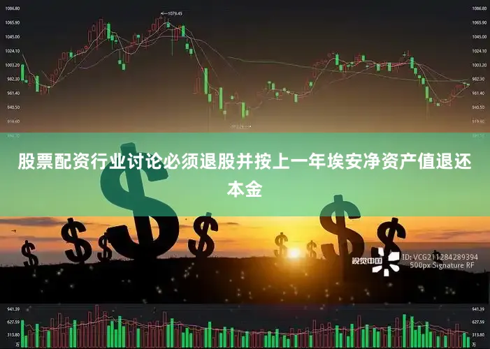 股票配资行业讨论必须退股并按上一年埃安净资产值退还本金