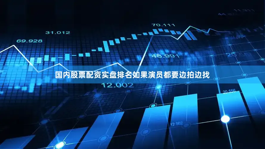 国内股票配资实盘排名如果演员都要边拍边找