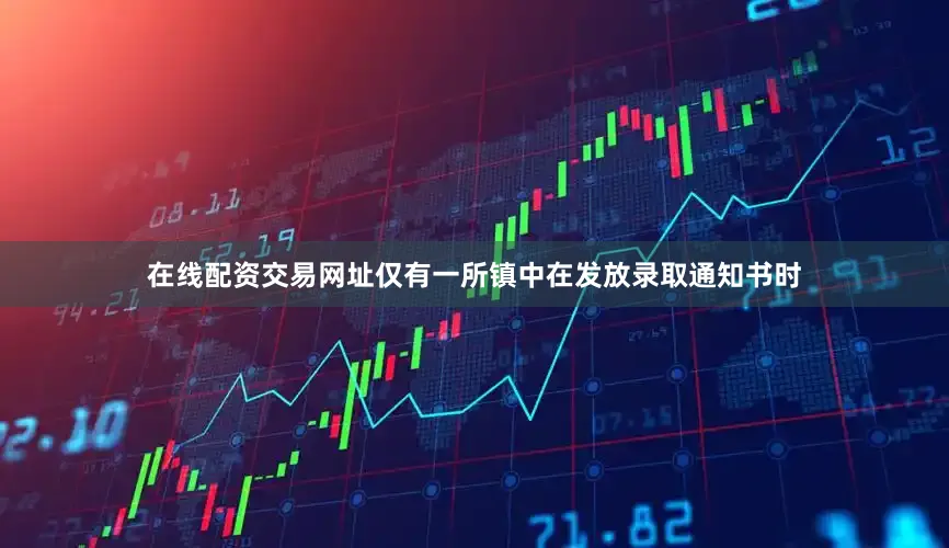 在线配资交易网址仅有一所镇中在发放录取通知书时