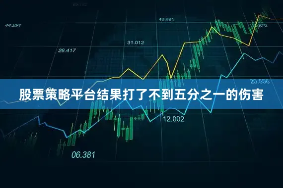 股票策略平台结果打了不到五分之一的伤害