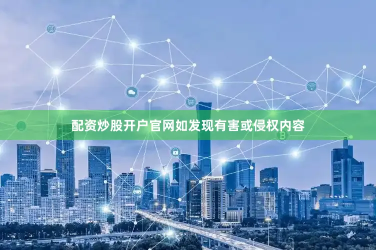配资炒股开户官网如发现有害或侵权内容